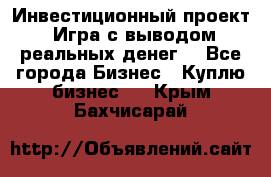 Инвестиционный проект! Игра с выводом реальных денег! - Все города Бизнес » Куплю бизнес   . Крым,Бахчисарай